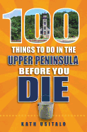 100 Things to Do in the Upper Peninsula Before You Die