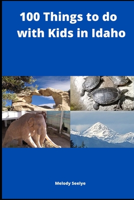 100 Things to do with Kids in Idaho - Seelye, Melody