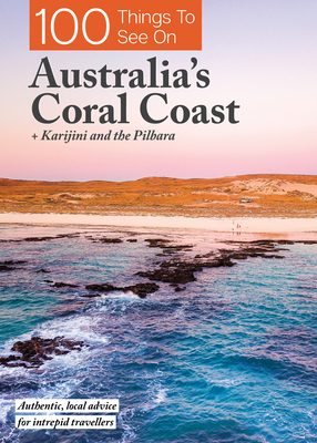 100 Things To See On Australia's Coral Coast: + Karijini and the Pilbara - Exploring Eden Books