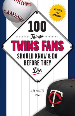 100 Things Twins Fans Should Know & Do Before They Die - Halsted, Alex