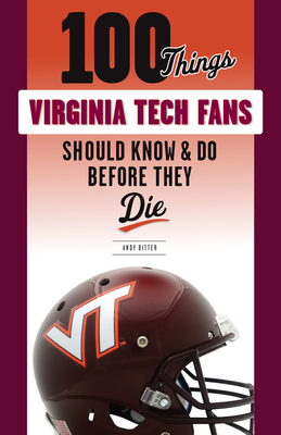 100 Things Virginia Tech Fans Should Know & Do Before They Die - Bitter, Andy