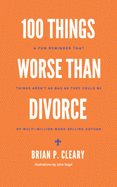100 Things Worse Than Divorce: A Fun Reminder That Things Aren't as Bad as They Could Be
