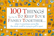 100 things you can do to keep your family together-- when it sometimes seems like the whole world is trying to pull it apart