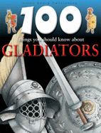 100 Things You Should Know About: Gladiators - Matthews, Ruper, and North, Dan