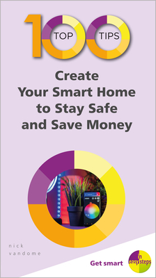 100 Top Tips - Create Your Smart Home to Stay Safe and Save Money - Vandome, Nick