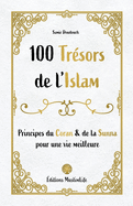 100 Trsors de l'Islam: Principes du Coran et de la Sunna pour une vie meilleure