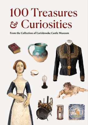100 Treasures and Curiosities: From the Collection of Carisbrooke Castle Museum - Tait, Rachel, Dr., and Tiley, Kate