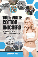 100% White Cotton Knickers: A Boy Grows up in 1970s Coventry