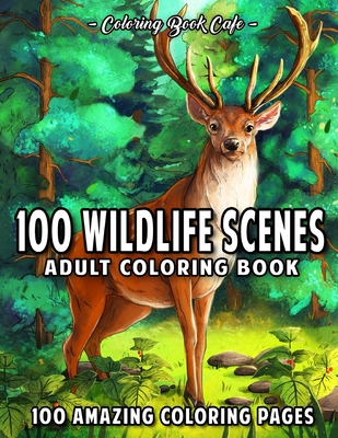 100 Wildlife Scenes: An Adult Coloring Book Featuring 100 Most Beautiful Wildlife Scenes with Animals, Birds and Flowers from Oceans, Jungles, Forests and Savannas - Cafe, Coloring Book
