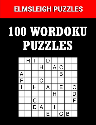 100 Wordoku Puzzles Book - A Word Sudoku Puzzle Book: Logic Based Letter Puzzle Book for Puzzle lovers - Designs, Elmsleigh