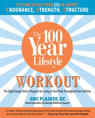 100 Year Lifestyle Workout: The High Energy Fitness Program for Living at Your Peak Throughout Your Lifetime - Eric, D C Plasker