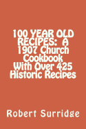 100 Year Old Recipes: A 1907 Church Cookbook with Over 425 Historic Recipes