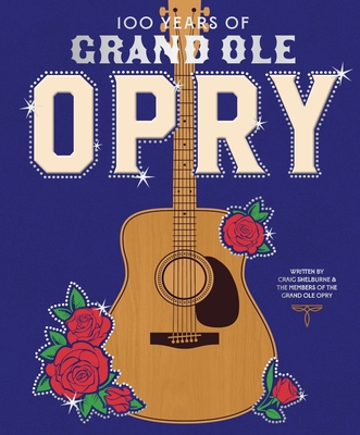 100 Years of Grand OLE Opry: A Celebration of the Artists, the Fans, and the Home of Country Music - Grand Ole Opry