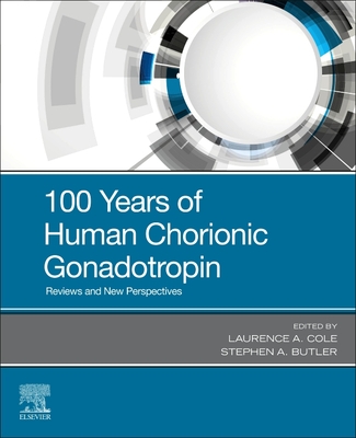 100 Years of Human Chorionic Gonadotropin: Reviews and New Perspectives - Cole, Laurence A. (Editor), and Butler, Stephen A. (Editor)