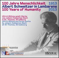 100 Years of Humanity: Ullrich Bhme Plays Bach - Albert Schweitzer (organ); Calmus Ensemble; Ullrich Bohme (organ)