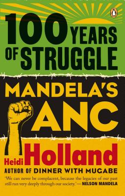 100 Years of Struggle - Mandela's ANC - Holland, Heidi