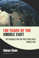 100 Years of the Middle East: The Struggle for the Post Sykes-Picot Middle East