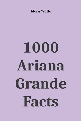 1000 Ariana Grande Facts - Wolfe, Mera