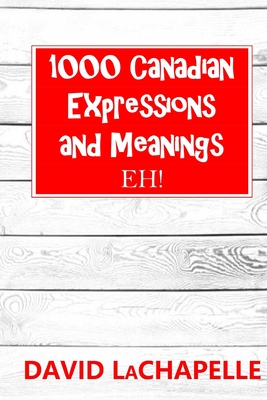 1000 Canadian Expressions and Meanings: Eh! - LaChapelle, David