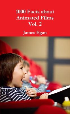 1000 Facts about Animated Films Vol. 2 - Egan, James