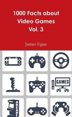 1000 Facts about Video Games Vol. 3 - Egan, James