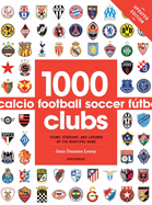 1000 Football Clubs: Teams, Stadiums, and Legends of the Beautiful Game