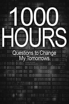 1000 Hours Journal: The Questions That Changed My Tomorrows - Nelson, Nicolas (Editor)