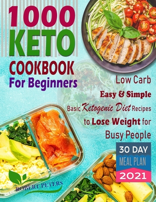 1000 Keto Cookbook For Beginners: Low Carb, Easy & Simple, Basic Ketogenic Diet Recipes to Lose Weight for Busy People - Peters, Robert