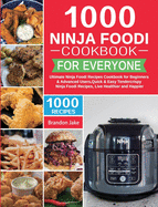 1000 Ninja Foodi Cookbook for Everyone: Ultimate Ninja Foodi Recipes Cookbook for Beginners & Advanced Users Quick & Easy Tendercrispy Ninja Foodi Recipes, Live Healthier and Happier