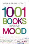 1001 Books for Every Mood: A Bibliophile's Guide to Unwinding, Misbehaving, Forgiving, Celebrating, Commiserating