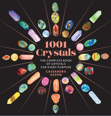 1001 Crystals: The Complete Book of Crystals for Every Purpose - Eason, Cassandra