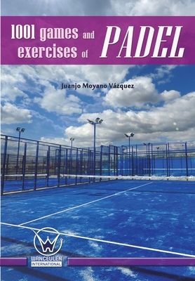 1001 Games and Exercises of Padel - Moyano Vazquez, Juanjo