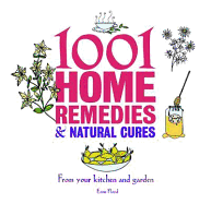 1001 Home Remedies and Natural Cures: From Your Kitchen and Garden