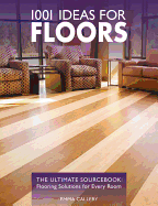 1001 Ideas for Floors: The Ultimate Sourcebook: Flooring Solutions for Every Room