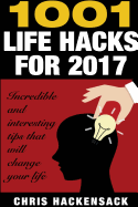 1001 Lifehacks for 2017: Incredible and Interesting Things That Will Change Your Life