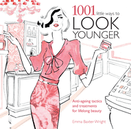 1001 Little Ways to Look Younger: Anti-Ageing Tactics and Treatments for Lifelong Beauty