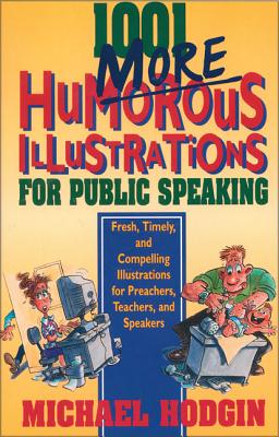 1001 More Humorous Illustrations for Public Speaking: Fresh, Timely, and Compelling Illustrations for Preachers, Teachers, and Speakers - Hodgin, Michael