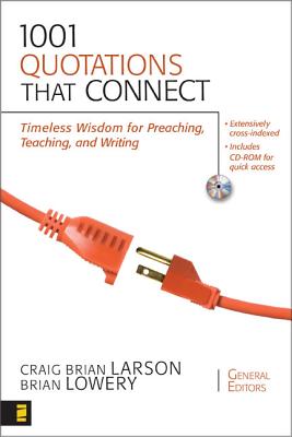 1001 Quotations That Connect: Timeless Wisdom for Preaching, Teaching, and Writing - Larson, Craig Brian (Editor), and Lowery, Brian (Editor), and Zondervan