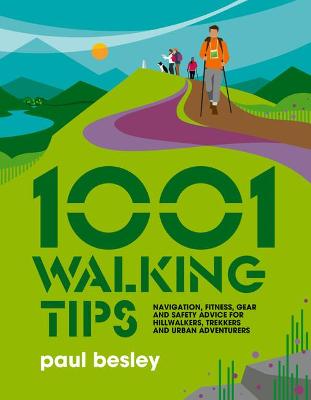 1001 Walking Tips: Navigation, fitness, gear and safety advice for hillwalkers, trekkers and urban adventurers - Besley, Paul, and Julia Allum (Cover design by)