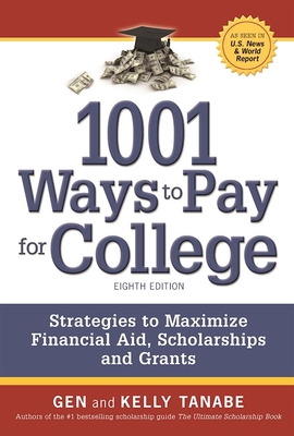 1001 Ways to Pay for College: Strategies to Maximize Financial Aid, Scholarships and Grants - Tanabe, Gen, and Tanabe, Kelly