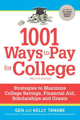 1001 Ways to Pay for College: Strategies to Maximize Financial Aid, Scholarships and Grants - Tanabe, Gen, and Tanabe, Kelly