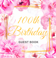 100th Birthday Guest Book: Keepsake Gift for Men and Women Turning 100 - Hardback with Cute Pink Roses Themed Decorations & Supplies, Personalized Wishes, Sign-in, Gift Log, Photo Pages