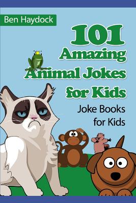 101 Amazing Animal Jokes for Kids: Joke Books for Kids - Haydock, Ben