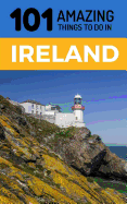 101 Amazing Things to Do in Ireland: Ireland Travel Guide