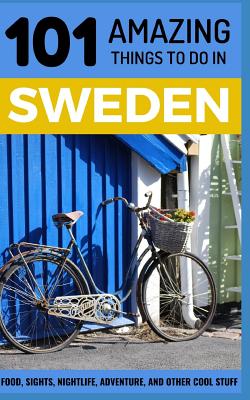 101 Amazing Things to Do in Sweden: Sweden Travel Guide - Amazing Things, 101