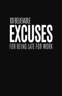 101 Believable Excuses for Being Late for Work: Blank Lined Notebook and Funny Journal Gag Gift for Coworkers and Colleagues (Mint Green Cover)