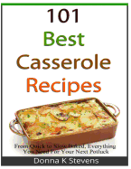 101 Best Casserole Recipes: From Quick To Slow Baked, Everything You Need For Your Next Potluck