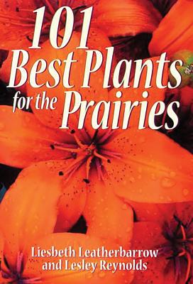 101 Best Plants for the Prairies - Leatherbarrow, Liesbeth