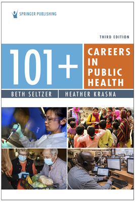 101+ Careers in Public Health - Seltzer, Beth, MD, MPH, and Krasna, Heather, MS