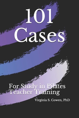 101 Cases for Study in Pilates Teacher Training - Cowen, Virginia S